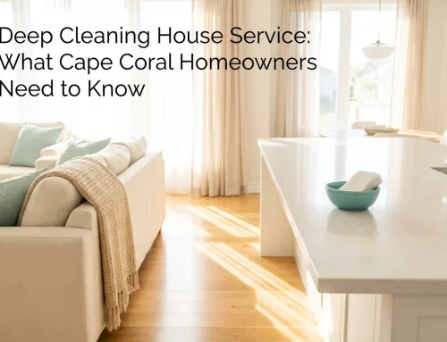 Deep Cleaning House Service: What Cape Coral Homeowners Need to Know